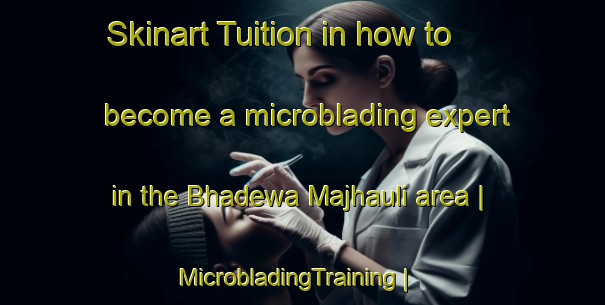 Skinart Tuition in how to become a microblading expert in the Bhadewa Majhauli area | MicrobladingTraining | MicrobladingClasses | SkinartTraining-India